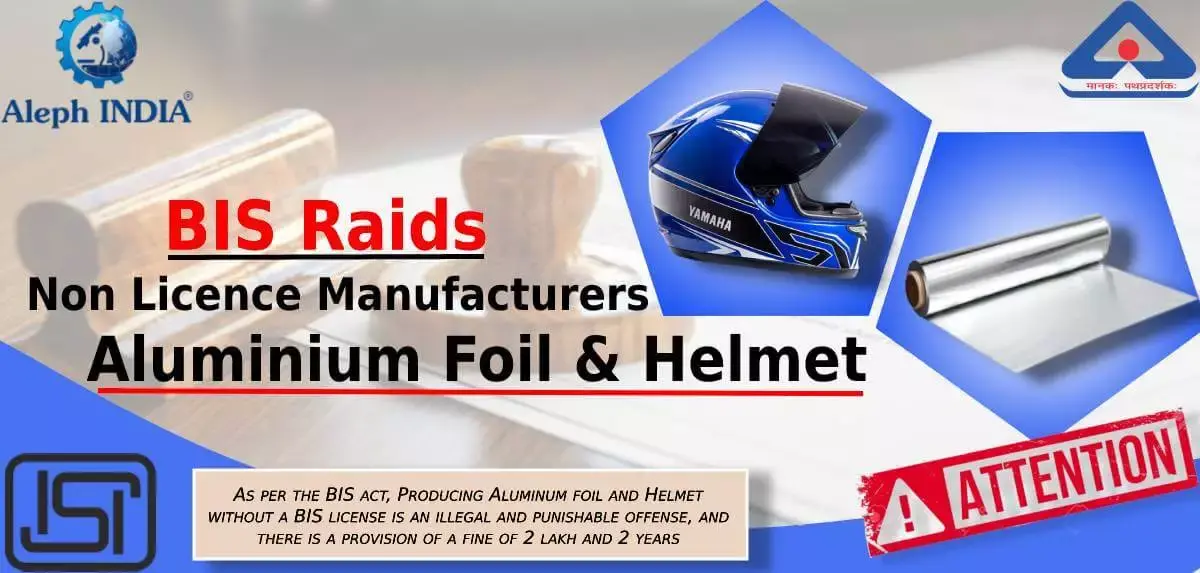 BIS RAID ON NON-LICENSE HOLDER OF ALUMINIUM FOIL AND HELMET MANUFACTURER